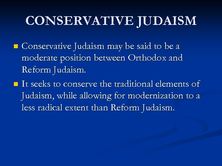 CONSERVATIVE JUDAISM Conservative Judaism may be said to be a moderate position between Orthodox