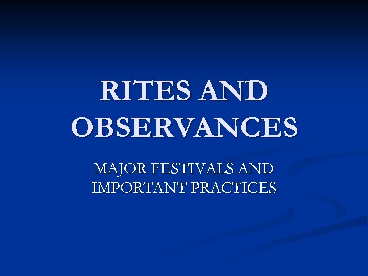 RITES AND OBSERVANCES MAJOR FESTIVALS AND IMPORTANT PRACTICES 