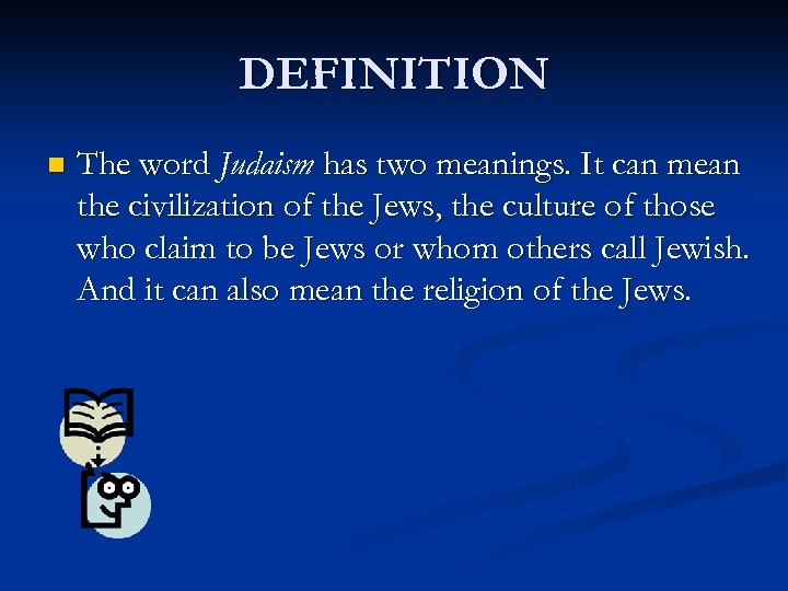 DEFINITION n The word Judaism has two meanings. It can mean the civilization of