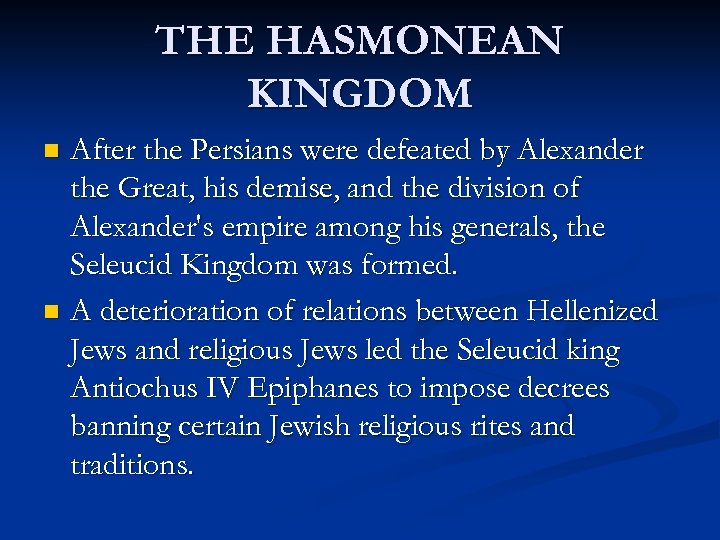 THE HASMONEAN KINGDOM After the Persians were defeated by Alexander the Great, his demise,