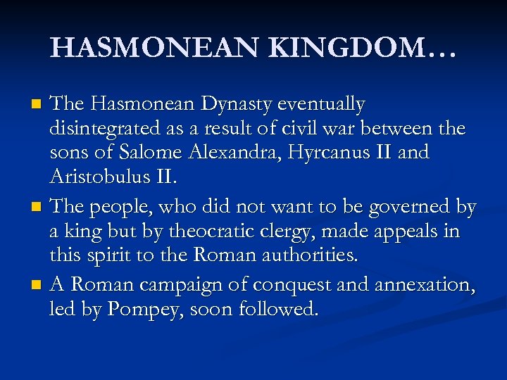 HASMONEAN KINGDOM… The Hasmonean Dynasty eventually disintegrated as a result of civil war between