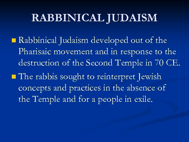 RABBINICAL JUDAISM Rabbinical Judaism developed out of the Pharisaic movement and in response to