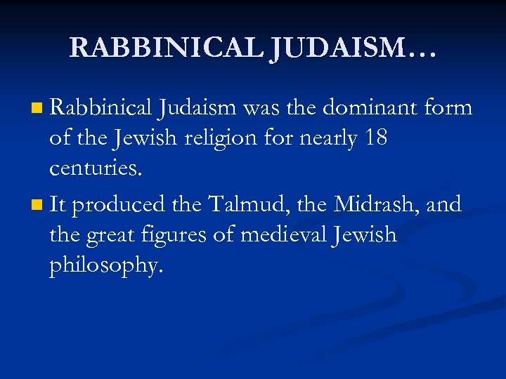 RABBINICAL JUDAISM… Rabbinical Judaism was the dominant form of the Jewish religion for nearly