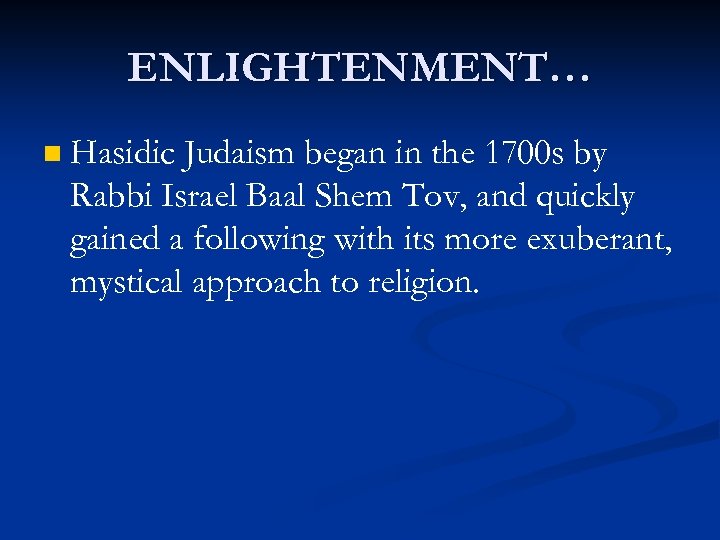 ENLIGHTENMENT… n Hasidic Judaism began in the 1700 s by Rabbi Israel Baal Shem