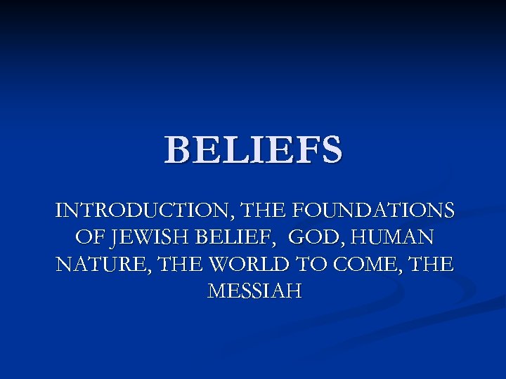 BELIEFS INTRODUCTION, THE FOUNDATIONS OF JEWISH BELIEF, GOD, HUMAN NATURE, THE WORLD TO COME,