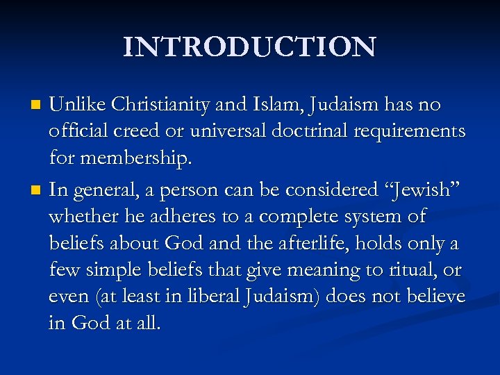 INTRODUCTION Unlike Christianity and Islam, Judaism has no official creed or universal doctrinal requirements