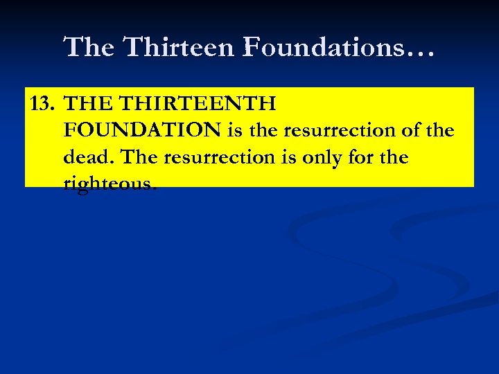 The Thirteen Foundations… 13. THE THIRTEENTH FOUNDATION is the resurrection of the dead. The