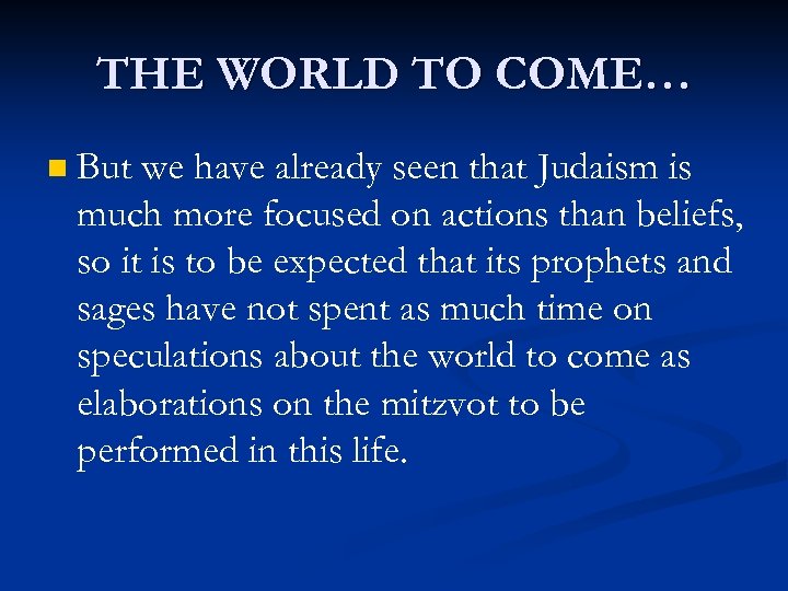 THE WORLD TO COME… n But we have already seen that Judaism is much