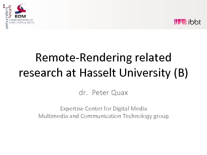 Remote-Rendering related research at Hasselt University (B) dr. Peter Quax Expertise Center for Digital
