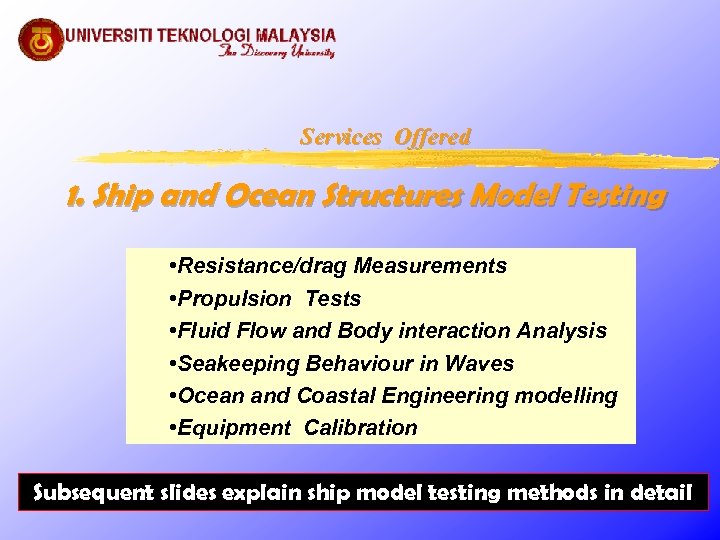 Services Offered 1. Ship and Ocean Structures Model Testing • Resistance/drag Measurements • Propulsion