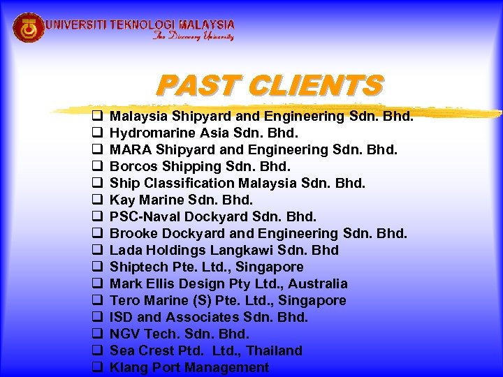 PAST CLIENTS q q q q Malaysia Shipyard and Engineering Sdn. Bhd. Hydromarine Asia