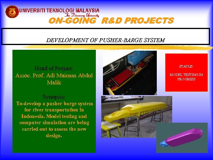 ON-GOING R&D PROJECTS DEVELOPMENT OF PUSHER-BARGE SYSTEM Head of Project: Assoc. Prof. Adi Maimun