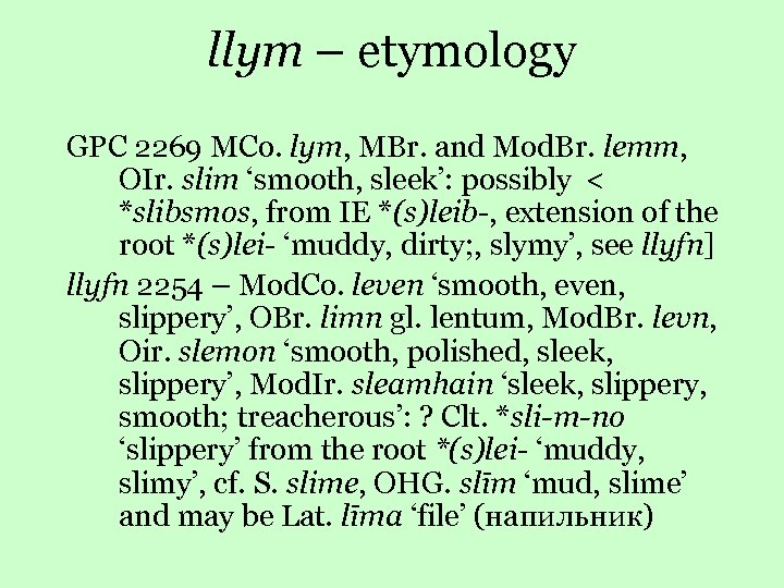 llym – etymology GPC 2269 MCo. lym, MBr. and Mod. Br. lemm, OIr. slim