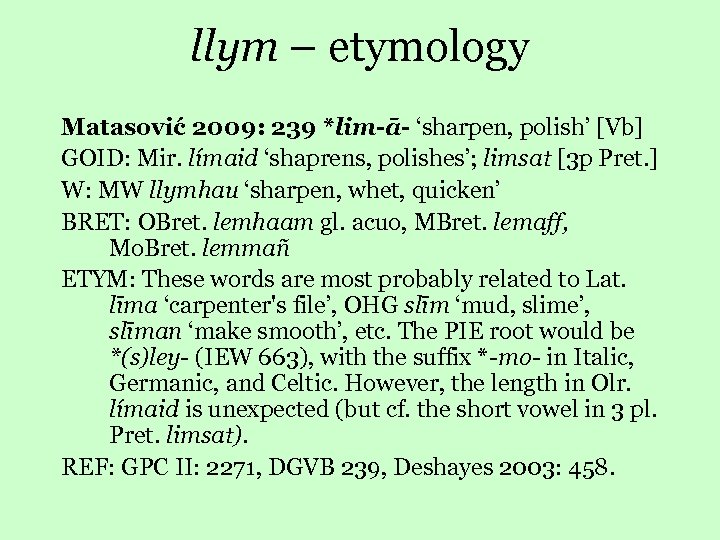llym – etymology Matasović 2009: 239 *lim-ā- ‘sharpen, polish’ [Vb] GOID: Mir. límaid ‘shaprens,