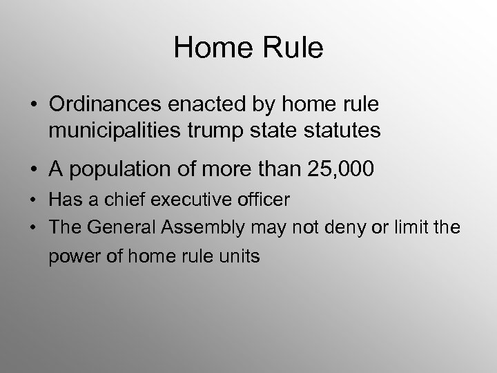 Home Rule • Ordinances enacted by home rule municipalities trump state statutes • A