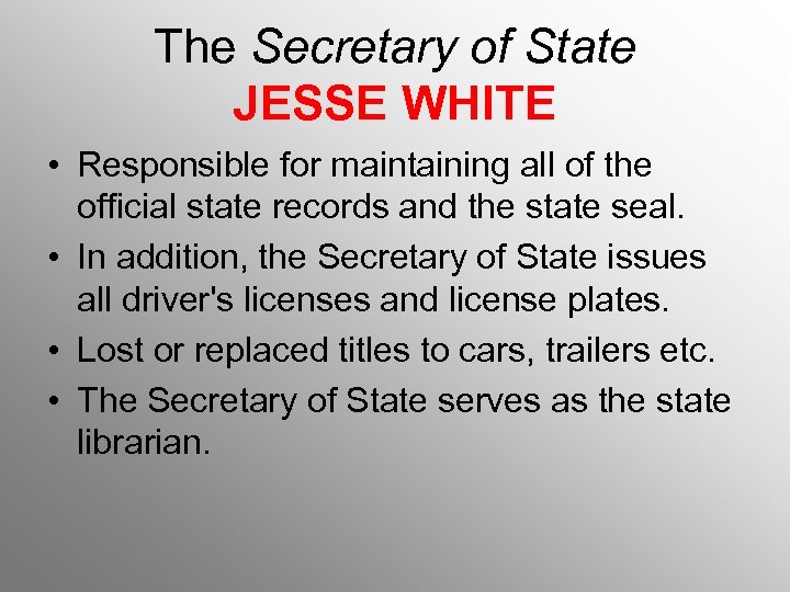 The Secretary of State JESSE WHITE • Responsible for maintaining all of the official