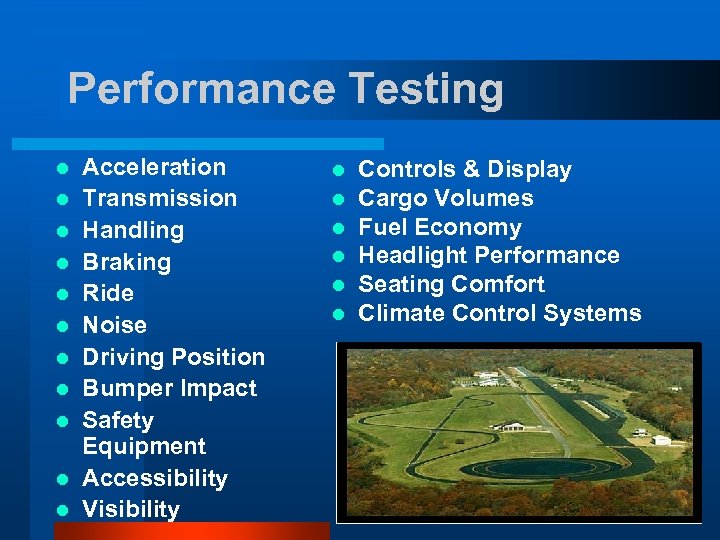 Performance Testing l l l Acceleration Transmission Handling Braking Ride Noise Driving Position Bumper