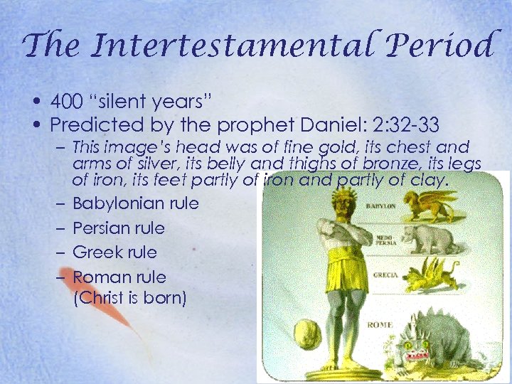 The Intertestamental Period • 400 “silent years” • Predicted by the prophet Daniel: 2: