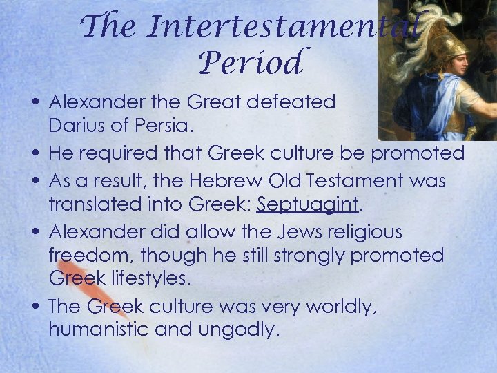 The Intertestamental Period • Alexander the Great defeated Darius of Persia. • He required