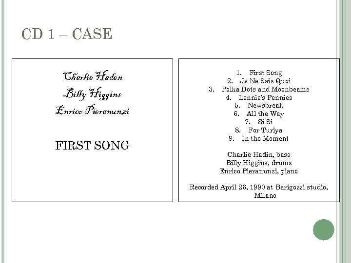 CD 1 – CASE Charlie Haden Billy Higgins Enrico Pieranunzi FIRST SONG 3. 1.