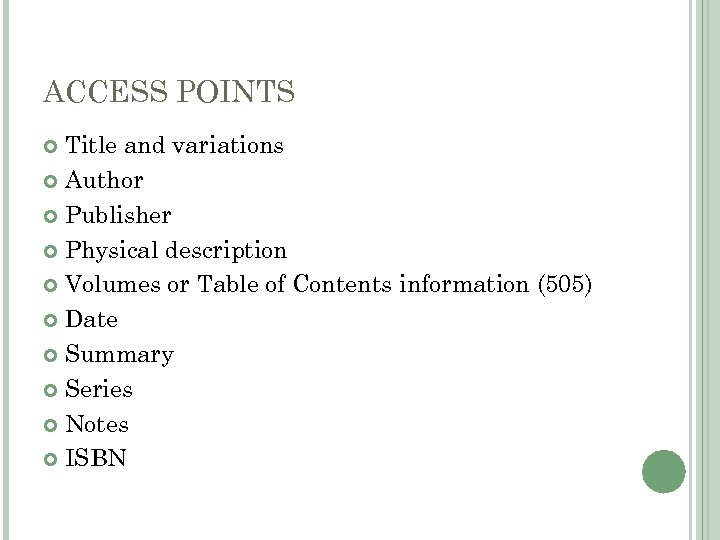 ACCESS POINTS Title and variations Author Publisher Physical description Volumes or Table of Contents
