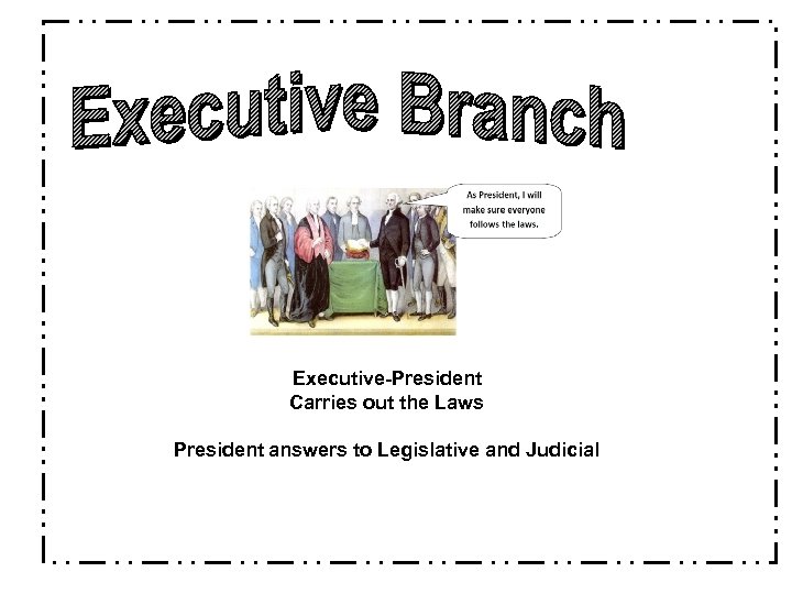 Executive-President Carries out the Laws President answers to Legislative and Judicial 