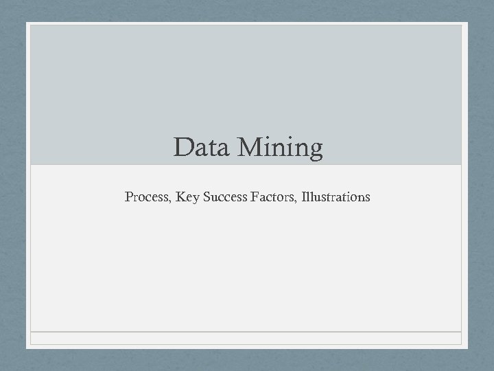 Data Mining Process, Key Success Factors, Illustrations 