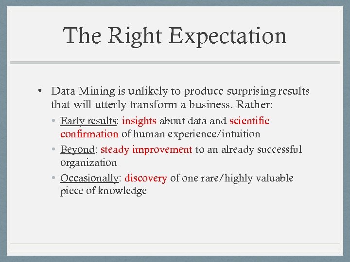 The Right Expectation • Data Mining is unlikely to produce surprising results that will