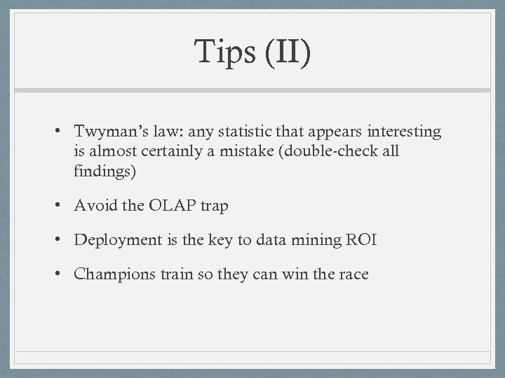 Tips (II) • Twyman’s law: any statistic that appears interesting is almost certainly a
