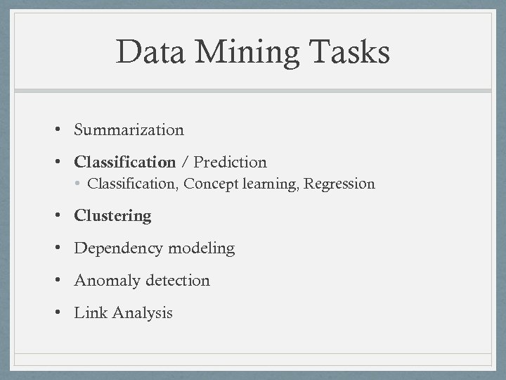 Data Mining Tasks • Summarization • Classification / Prediction • Classification, Concept learning, Regression