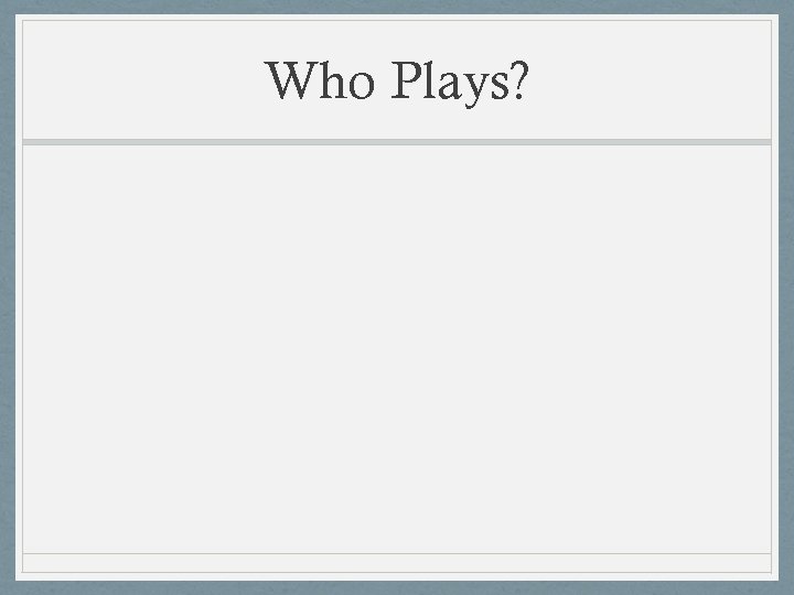 Who Plays? 