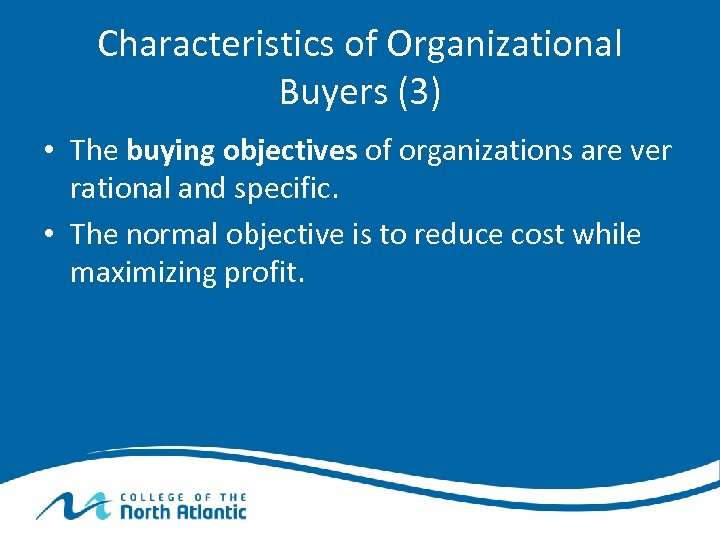 Characteristics of Organizational Buyers (3) • The buying objectives of organizations are ver rational