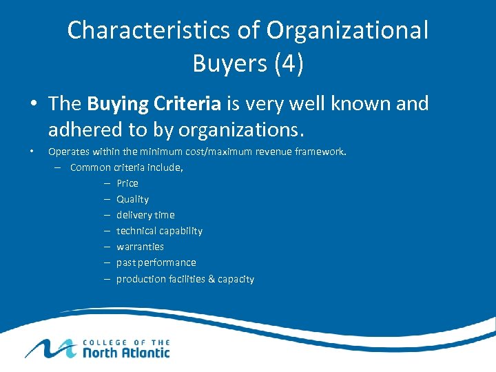 Characteristics of Organizational Buyers (4) • The Buying Criteria is very well known and