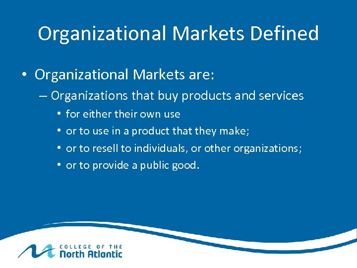 Organizational Markets Defined • Organizational Markets are: – Organizations that buy products and services