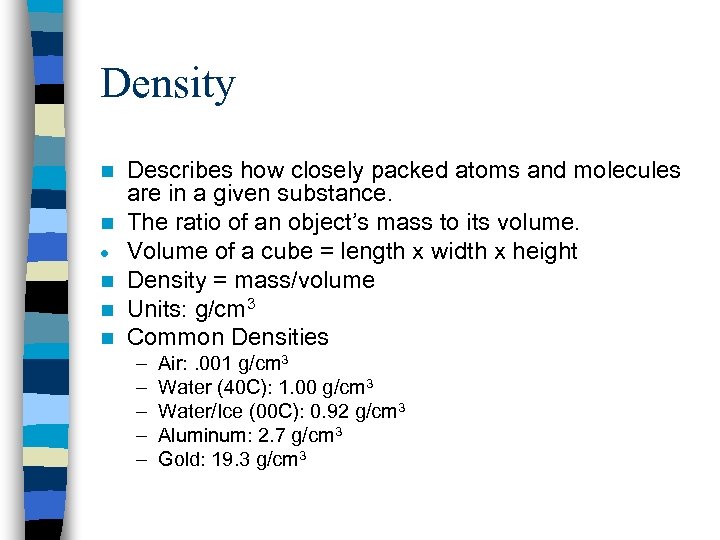 Density n n n Describes how closely packed atoms and molecules are in a