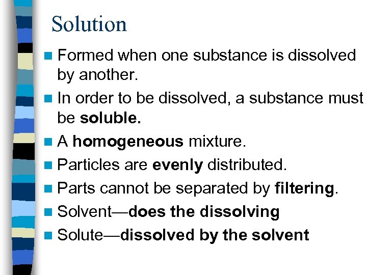 Solution n Formed when one substance is dissolved by another. n In order to
