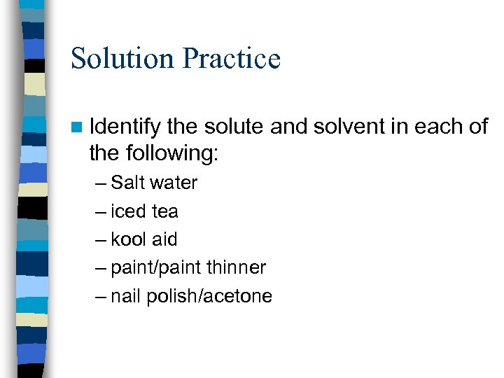 Solution Practice n Identify the solute and solvent in each of the following: –
