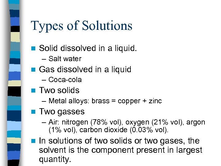 Types of Solutions n Solid dissolved in a liquid. – Salt water n Gas