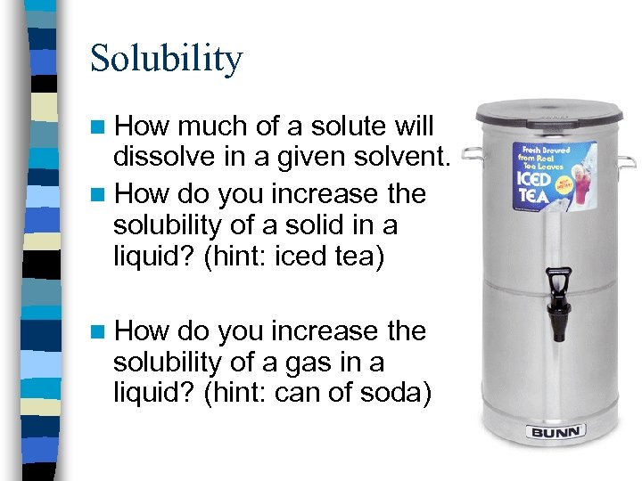 Solubility n How much of a solute will dissolve in a given solvent. n