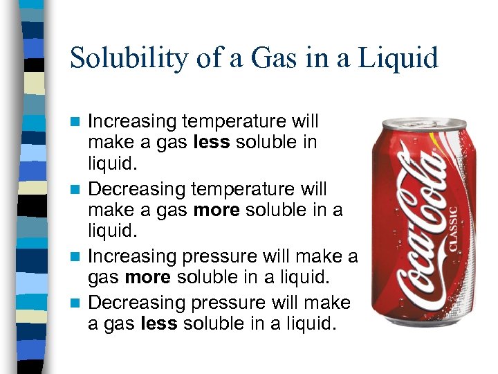Solubility of a Gas in a Liquid Increasing temperature will make a gas less