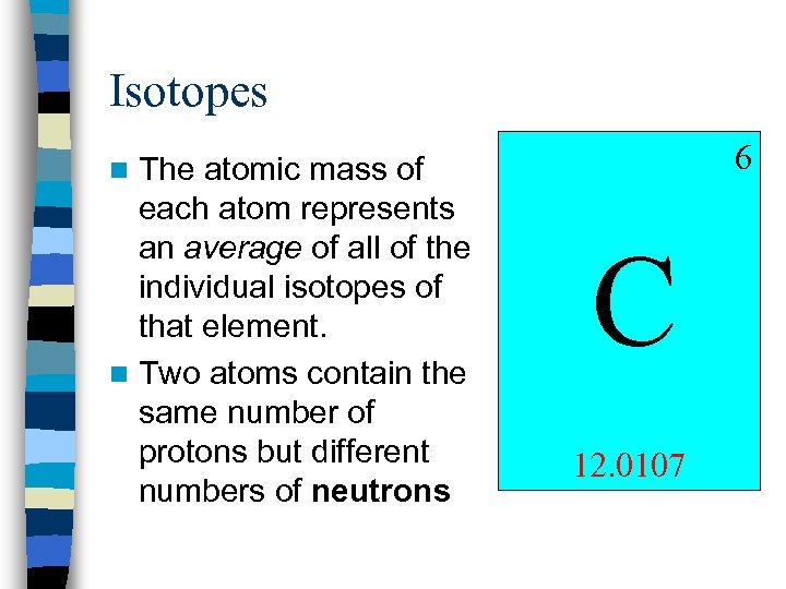 Isotopes The atomic mass of each atom represents an average of all of the
