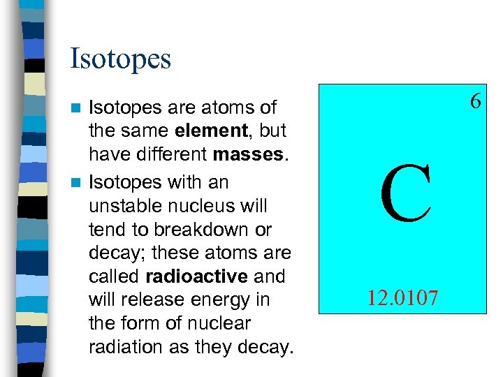Isotopes are atoms of the same element, but have different masses. n Isotopes with