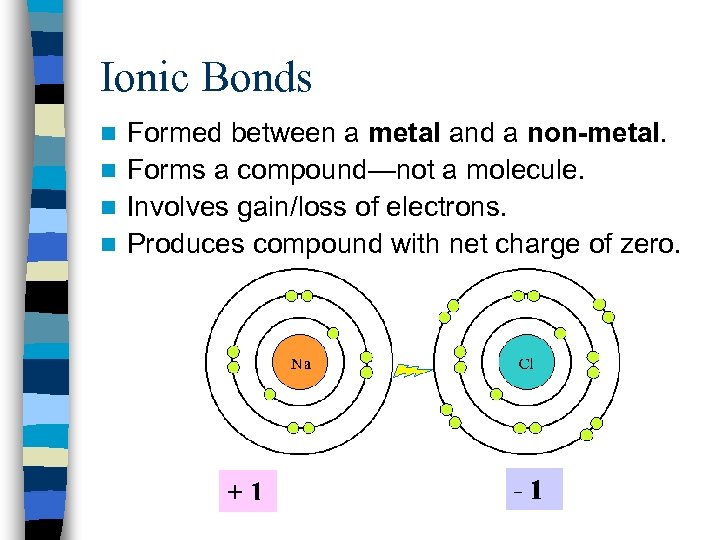 Ionic Bonds Formed between a metal and a non-metal. n Forms a compound—not a