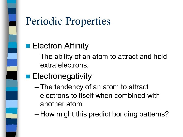 Periodic Properties n Electron Affinity – The ability of an atom to attract and