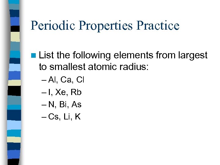 Periodic Properties Practice n List the following elements from largest to smallest atomic radius:
