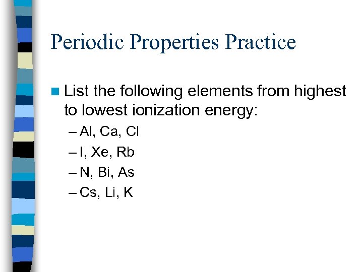 Periodic Properties Practice n List the following elements from highest to lowest ionization energy: