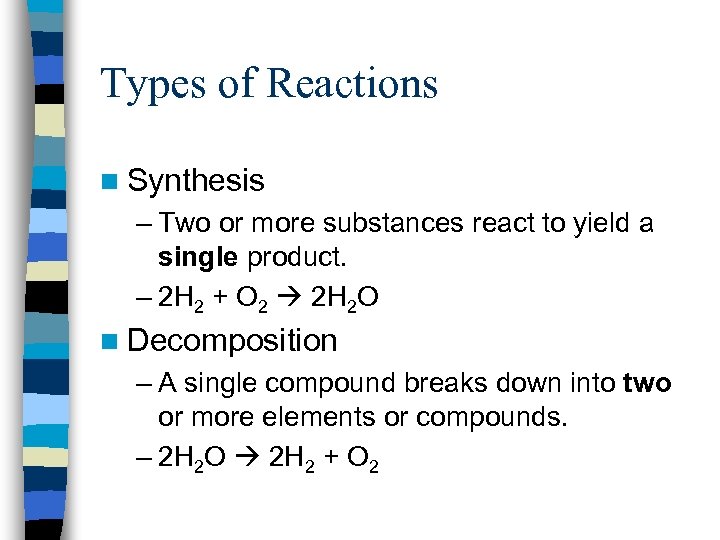 Types of Reactions n Synthesis – Two or more substances react to yield a