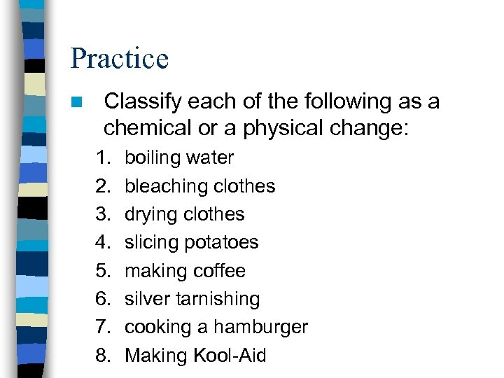 Practice n Classify each of the following as a chemical or a physical change:
