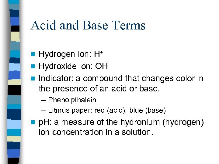 Acid and Base Terms Hydrogen ion: H+ n Hydroxide ion: OHn Indicator: a compound