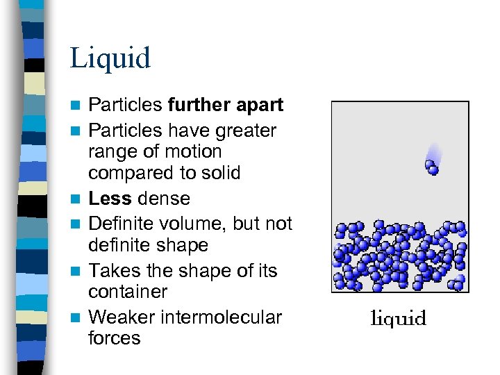 Liquid n n n Particles further apart Particles have greater range of motion compared